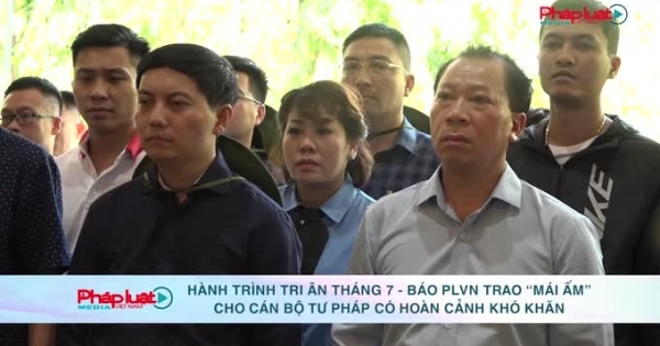 Hành trình tri ân tháng 7 - Báo Pháp luật Việt Nam trao “mái ấm” cho cán bộ tư pháp có hoàn cảnh khó khăn