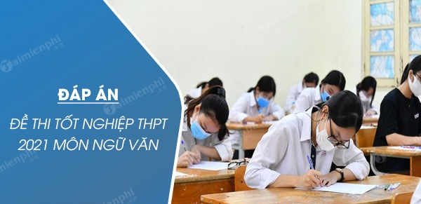 Bộ GD&ĐT công bố đáp án môn Văn kỳ thi tốt nghiệp THPT 2021