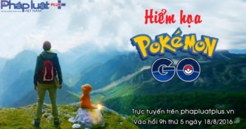 8h30 sáng mai 18/8: Trực tuyến "Hiểm họa Pokemon Go"