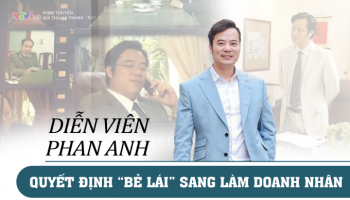Diễn viên Phan Anh nói gì trước quyết định “bẻ lái” sang làm Doanh nhân