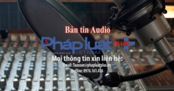 Bản tin Audio Pháp luật Plus: Bỏ trạm thu phí giữa hai cao tốc nối liền Pháp Vân - Ninh Bình